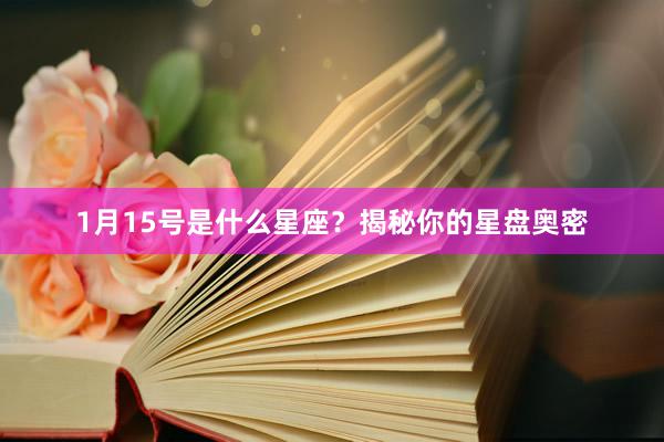 1月15号是什么星座？揭秘你的星盘奥密